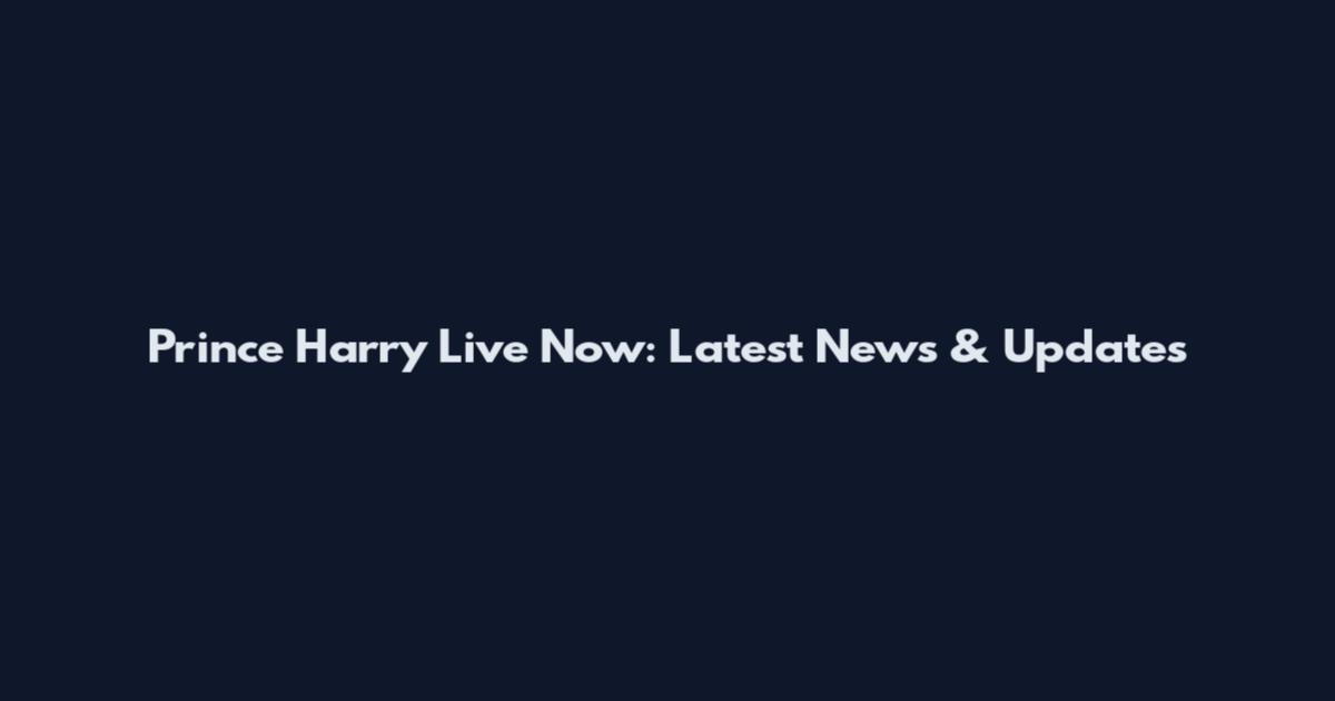 Prince Harry Live Now: Latest News & Updates