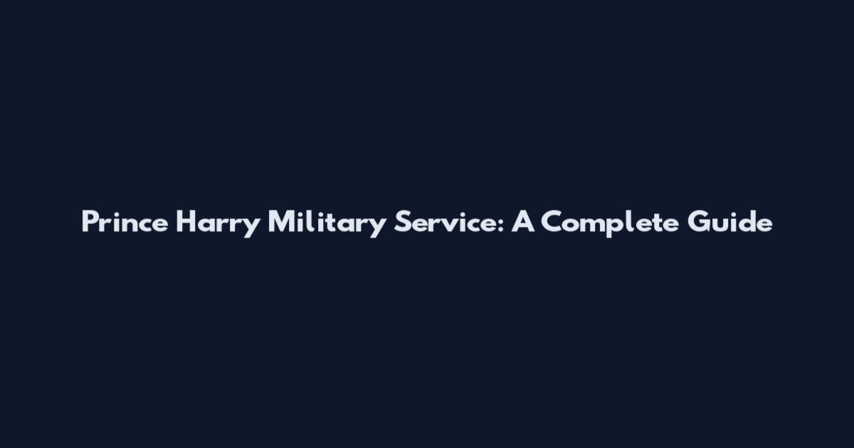 Prince Harry Military Service: A Complete Guide