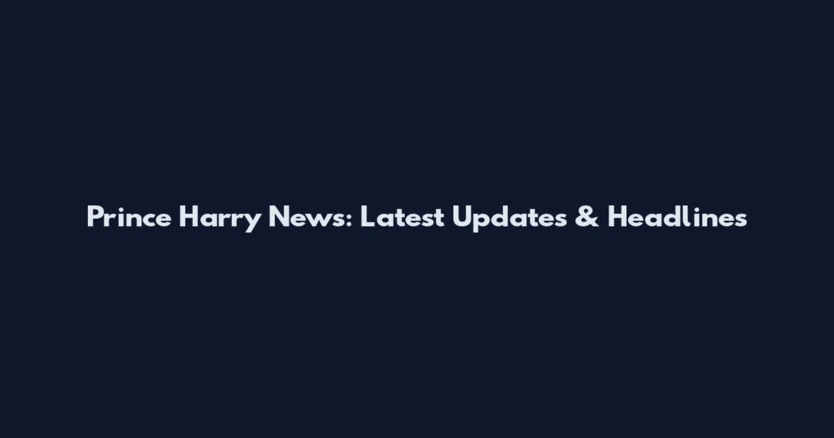 Prince Harry News: Latest Updates & Headlines