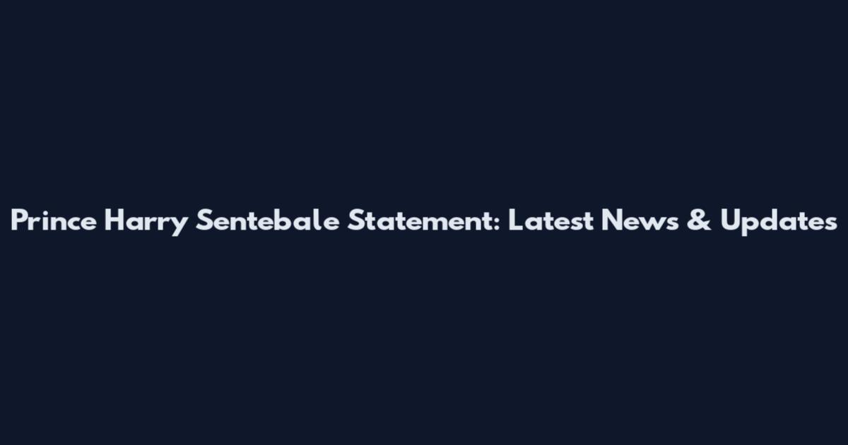 Prince Harry Sentebale Statement: Latest News & Updates