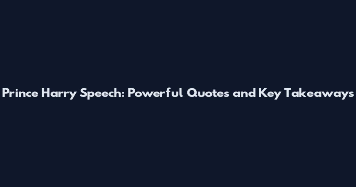 Prince Harry Speech: Powerful Quotes and Key Takeaways