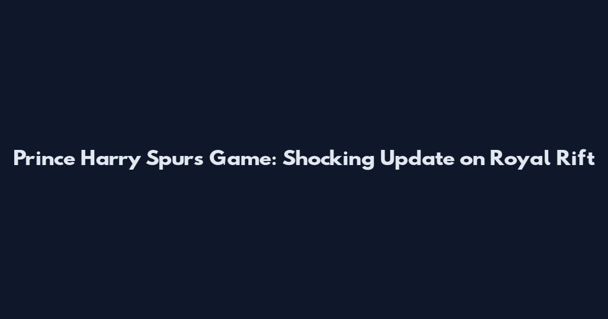 Prince Harry Spurs Game: Shocking Update on Royal Rift