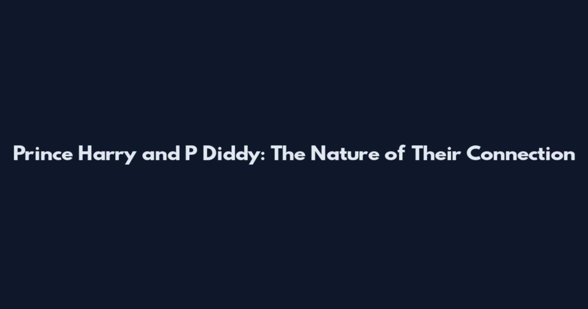 Prince Harry and P Diddy: The Nature of Their Connection