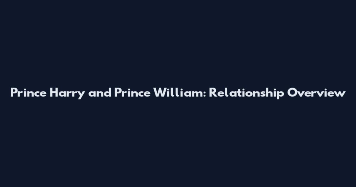 Prince Harry and Prince William: Relationship Overview