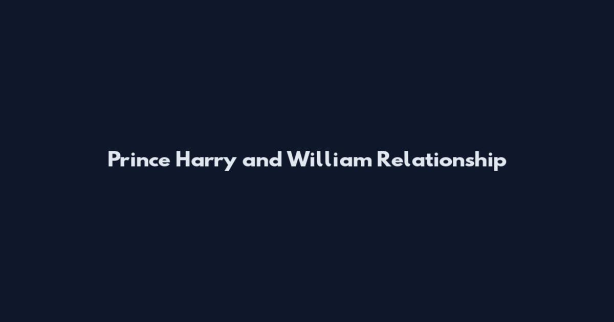 Prince Harry and William Relationship