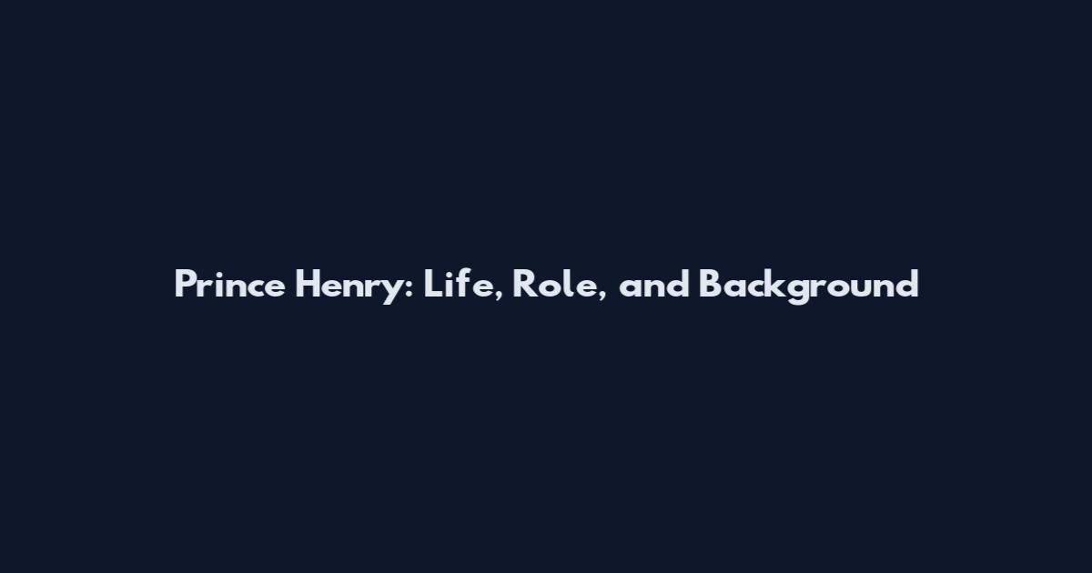 Prince Henry: Life, Role, and Background