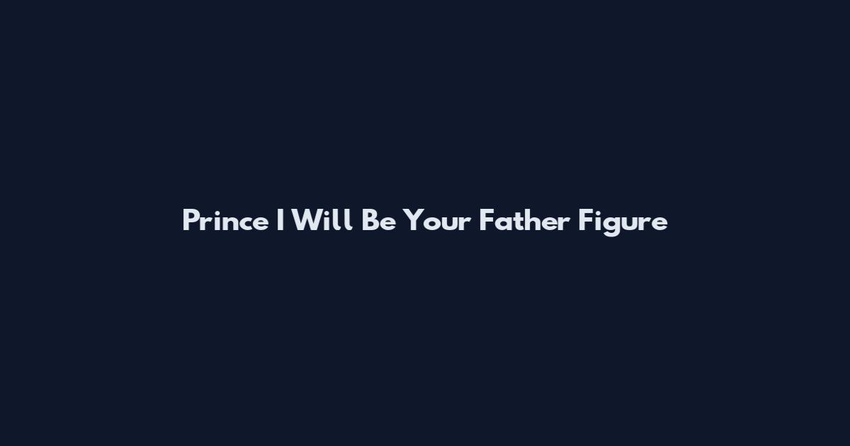 Prince I Will Be Your Father Figure