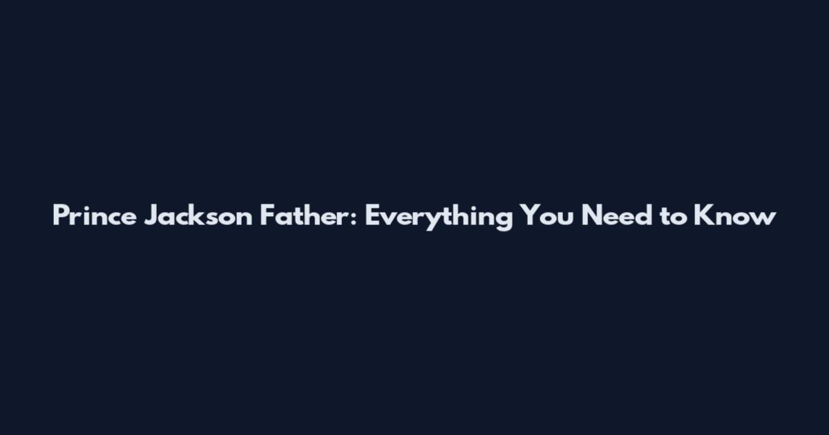 Prince Jackson Father: Everything You Need to Know