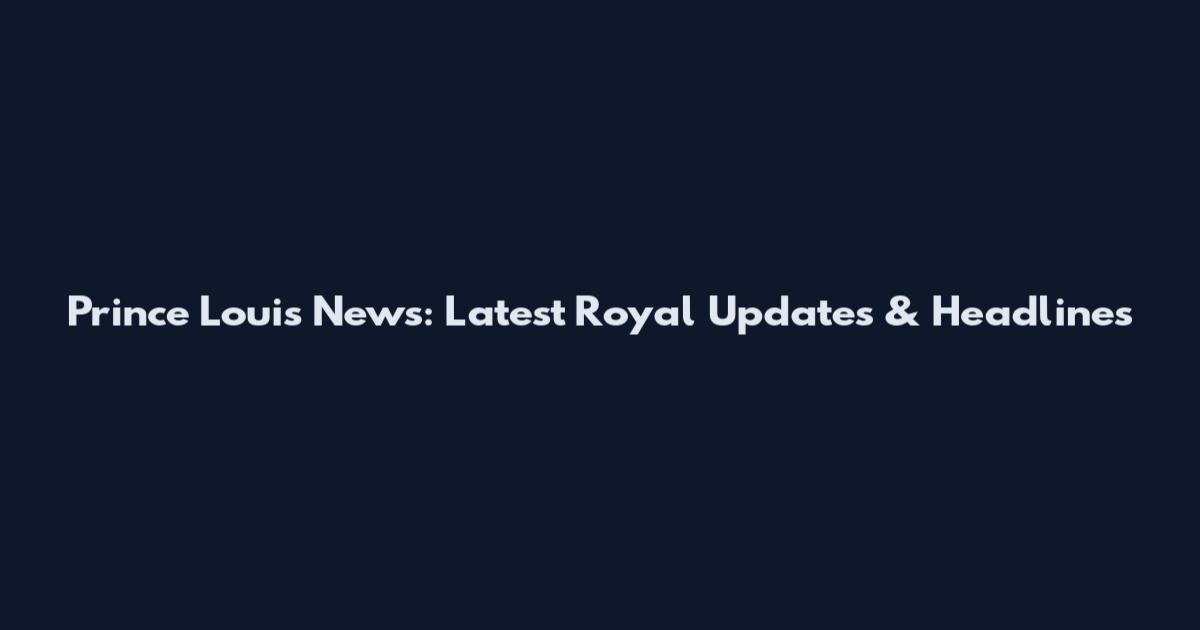 Prince Louis News: Latest Royal Updates & Headlines