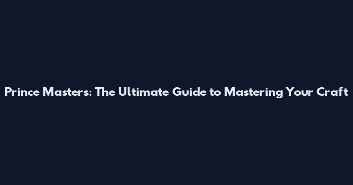 Prince Masters: The Ultimate Guide to Mastering Your Craft
