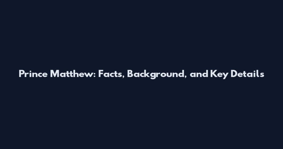 Prince Matthew: Facts, Background, and Key Details