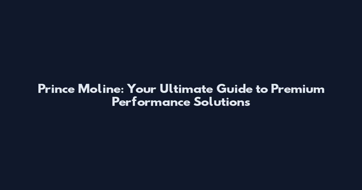 Prince Moline: Your Ultimate Guide to Premium Performance Solutions