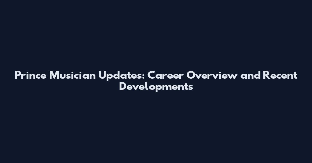 Prince Musician Updates: Career Overview and Recent Developments