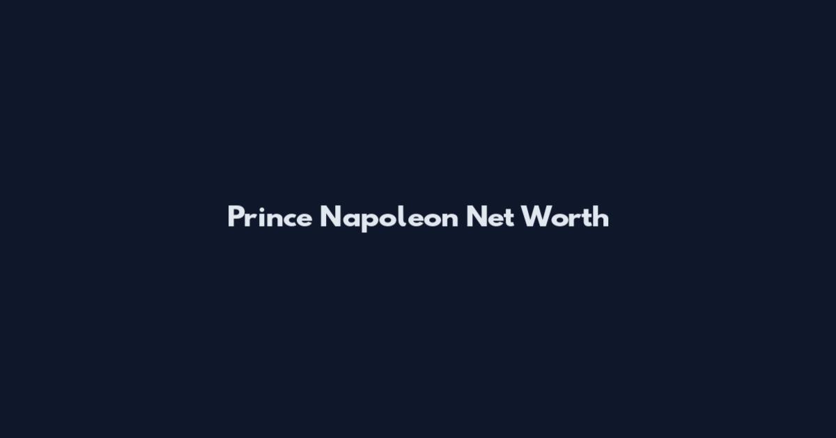 Prince Napoleon Net Worth