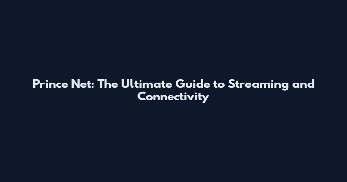 Prince Net: The Ultimate Guide to Streaming and Connectivity
