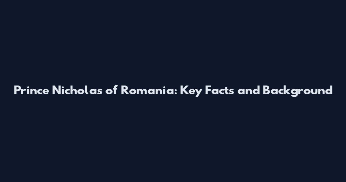 Prince Nicholas of Romania: Key Facts and Background