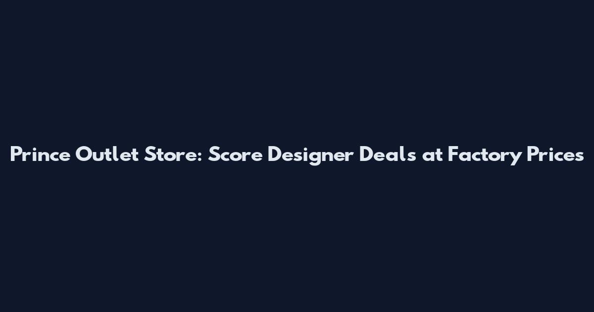 Prince Outlet Store: Score Designer Deals at Factory Prices