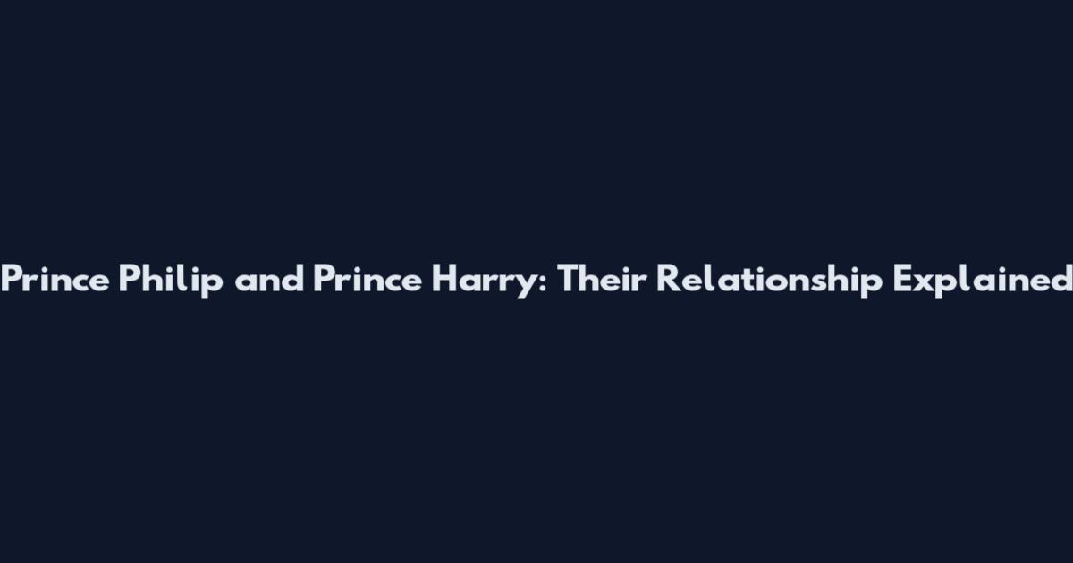 Prince Philip and Prince Harry: Their Relationship Explained