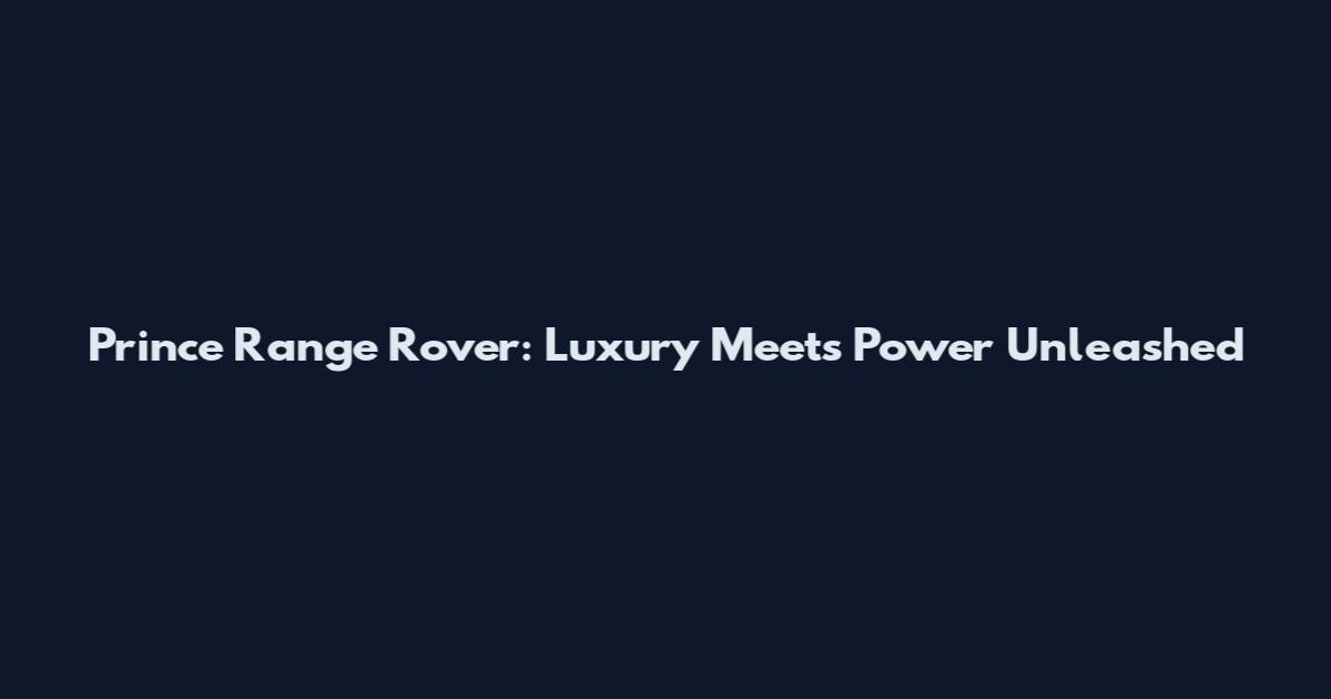 Prince Range Rover: Luxury Meets Power Unleashed