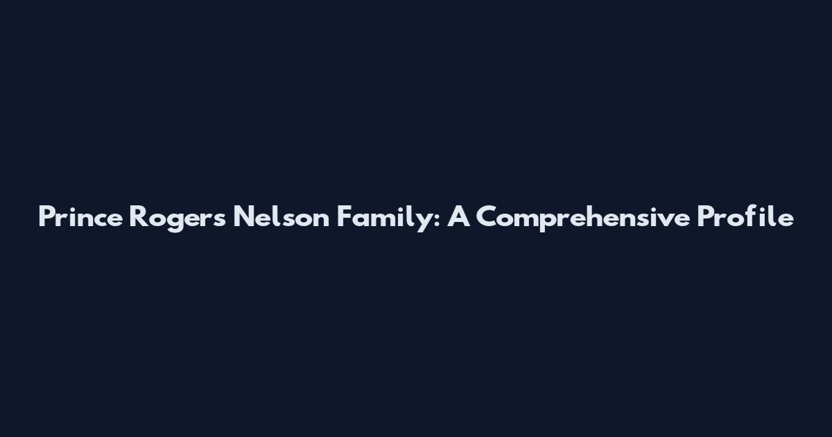 Prince Rogers Nelson Family: A Comprehensive Profile