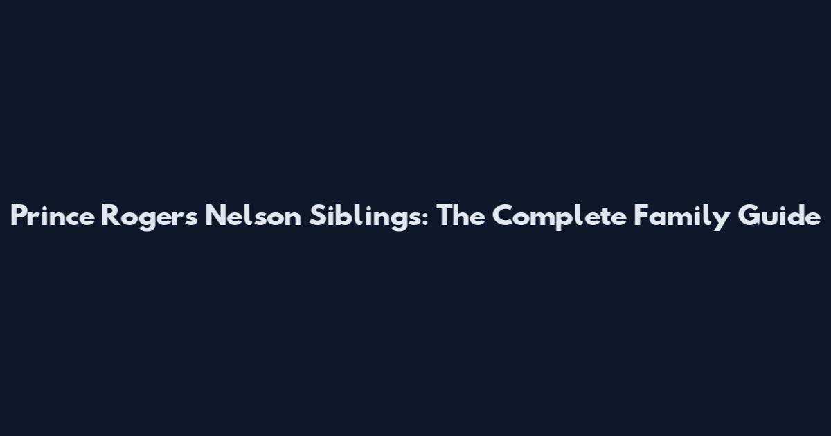 Prince Rogers Nelson Siblings: The Complete Family Guide