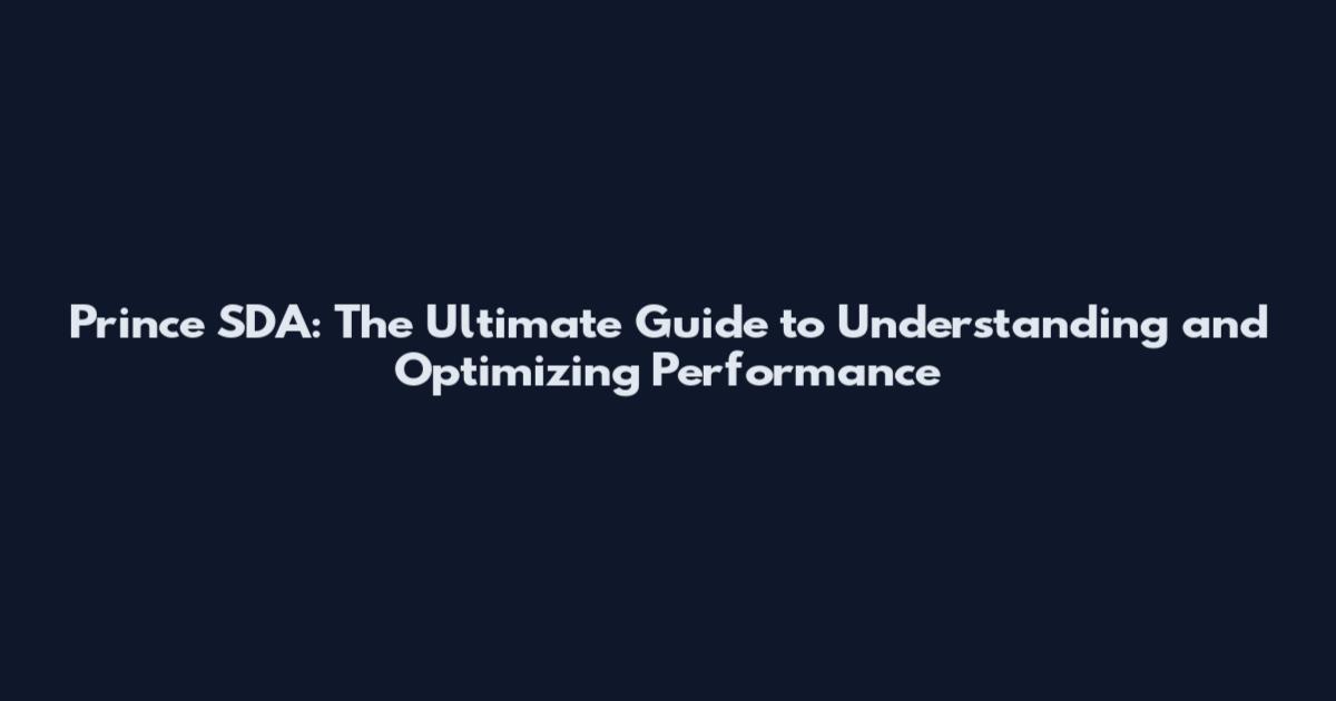 Prince SDA: The Ultimate Guide to Understanding and Optimizing Performance