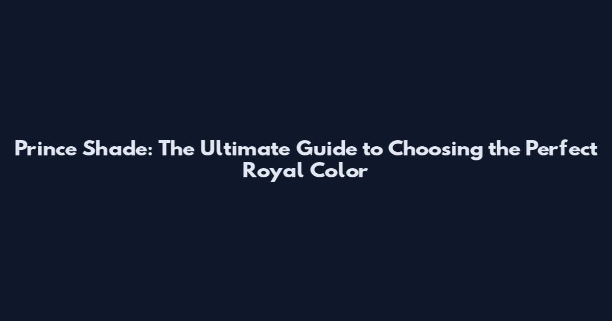 Prince Shade: The Ultimate Guide to Choosing the Perfect Royal Color