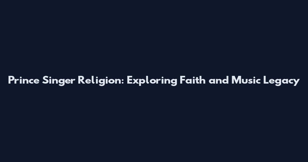 Prince Singer Religion: Exploring Faith and Music Legacy