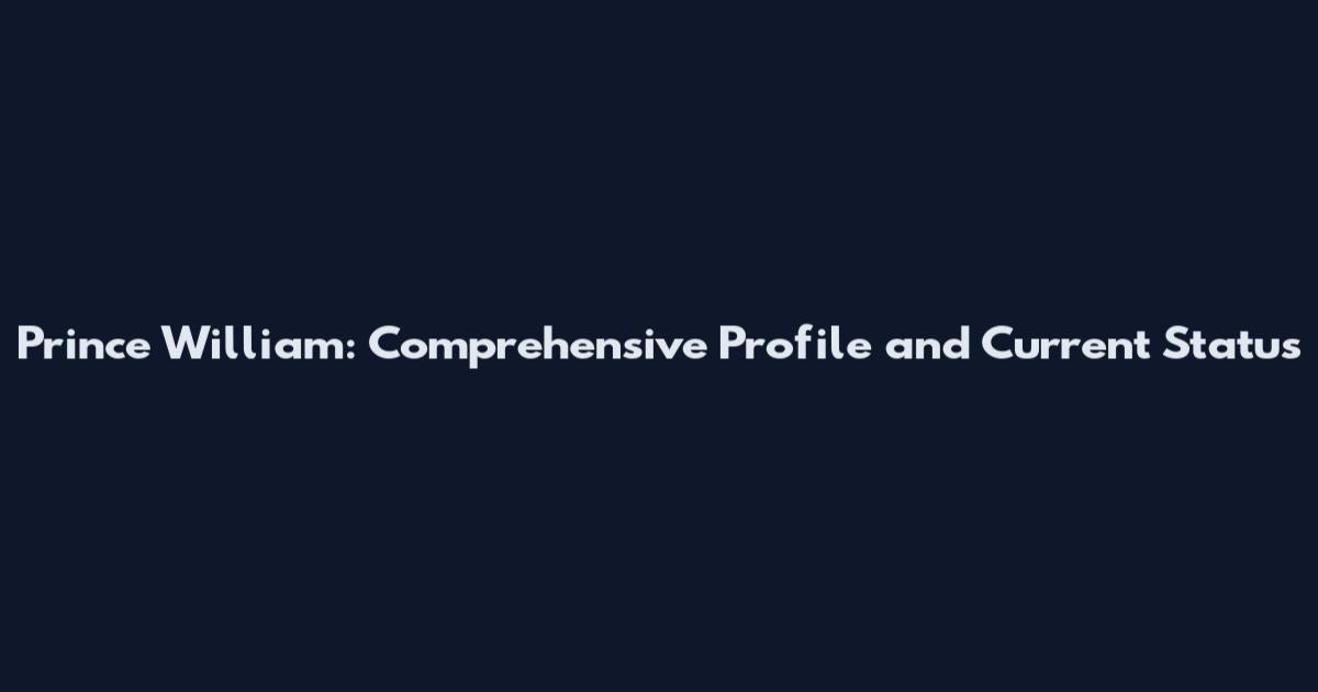 Prince William: Comprehensive Profile and Current Status