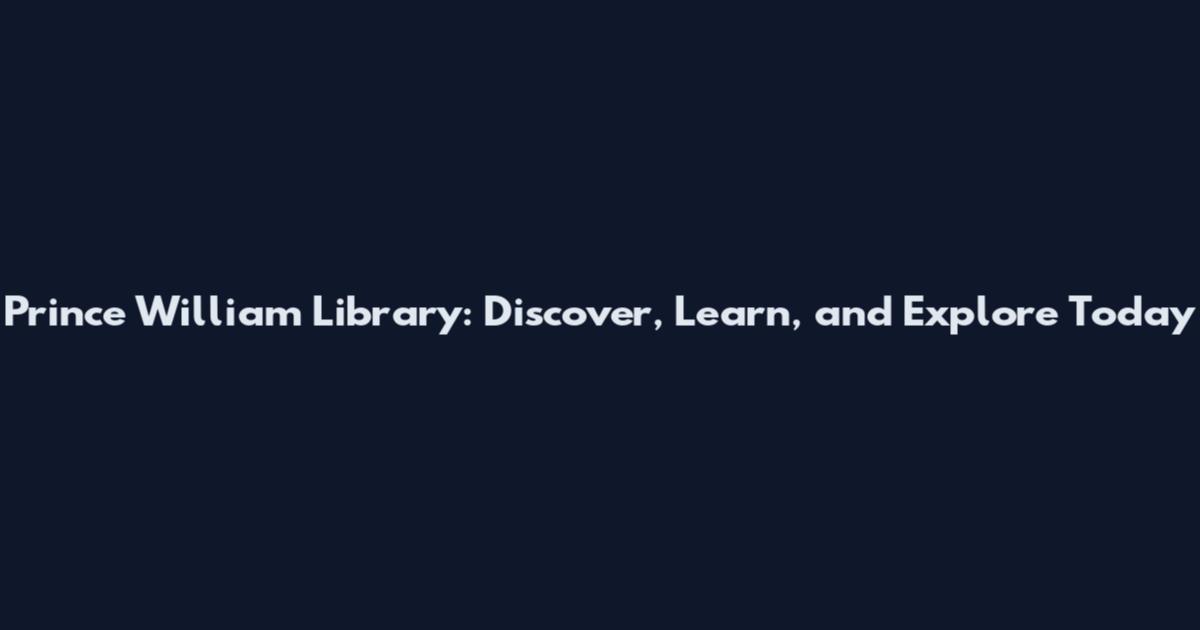 Prince William Library: Discover, Learn, and Explore Today