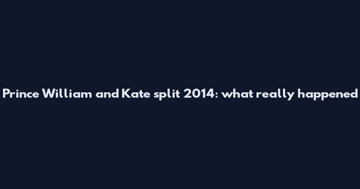 Prince William and Kate split 2014: what really happened