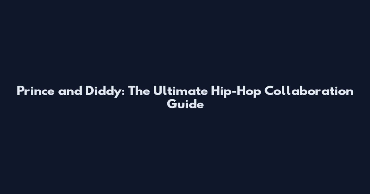 Prince and Diddy: The Ultimate Hip-Hop Collaboration Guide