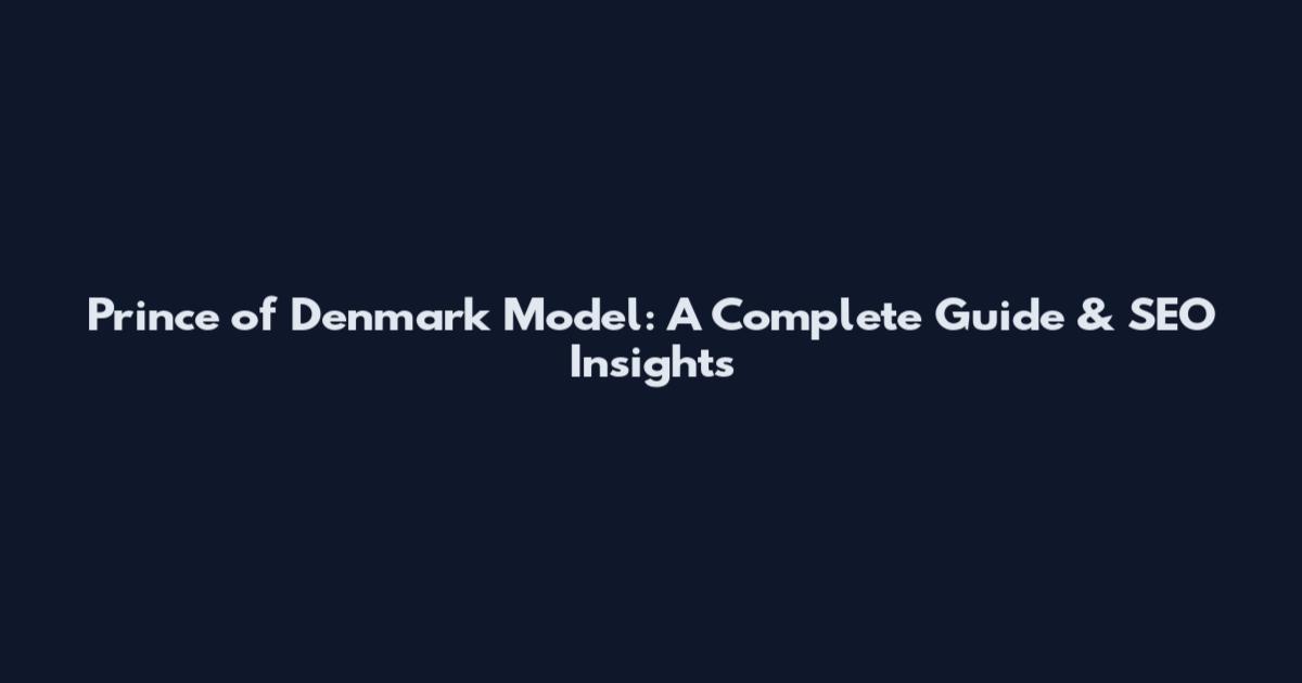 Prince of Denmark Model: A Complete Guide & SEO Insights