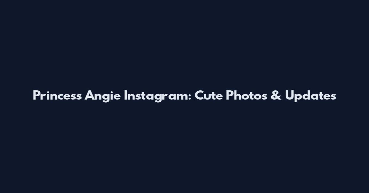 Princess Angie Instagram: Cute Photos & Updates