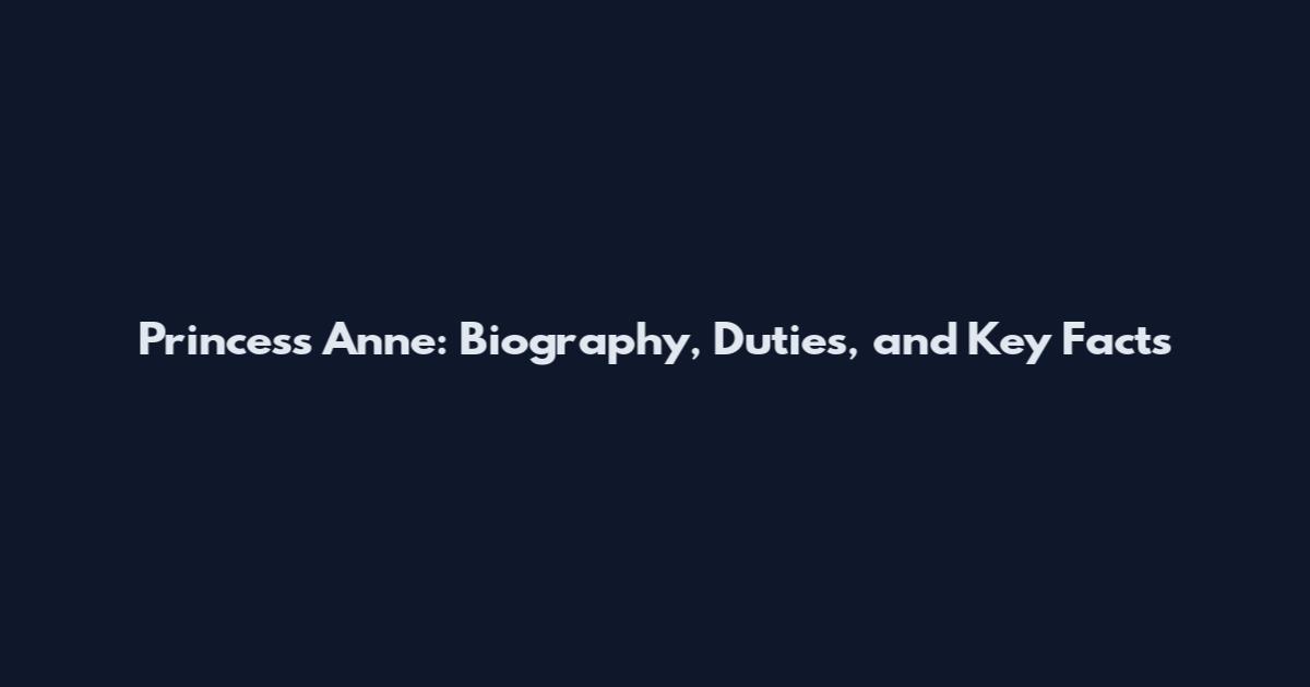 Princess Anne: Biography, Duties, and Key Facts