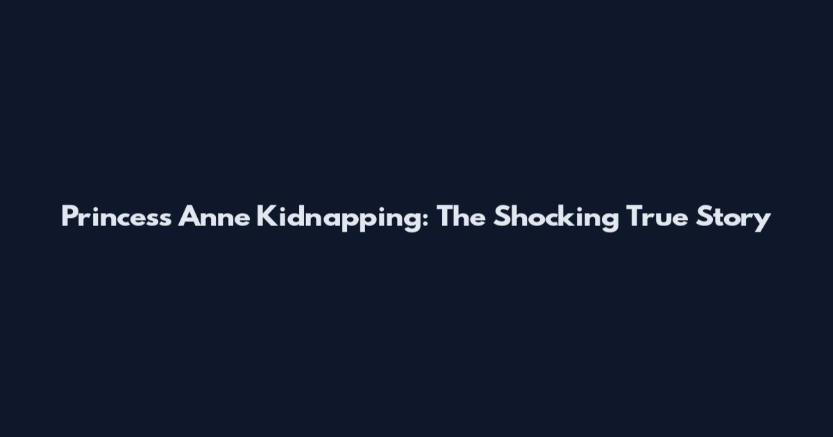 Princess Anne Kidnapping: The Shocking True Story