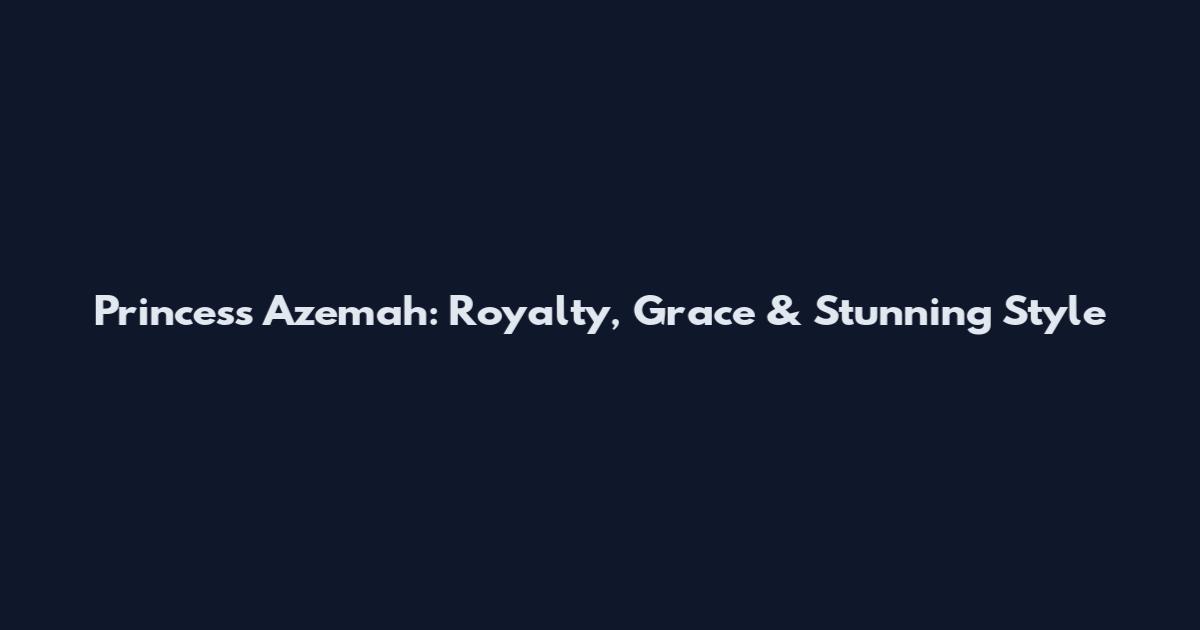 Princess Azemah: Royalty, Grace & Stunning Style