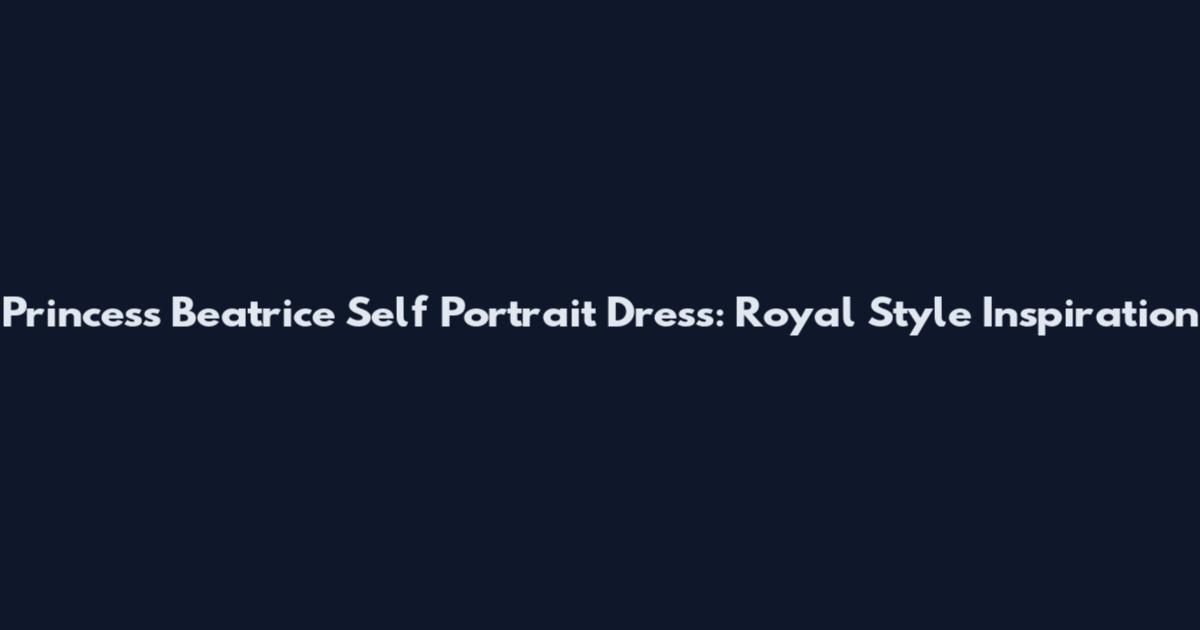 Princess Beatrice Self Portrait Dress: Royal Style Inspiration