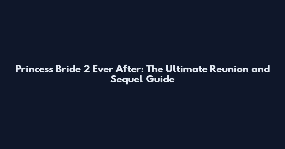 Princess Bride 2 Ever After: The Ultimate Reunion and Sequel Guide