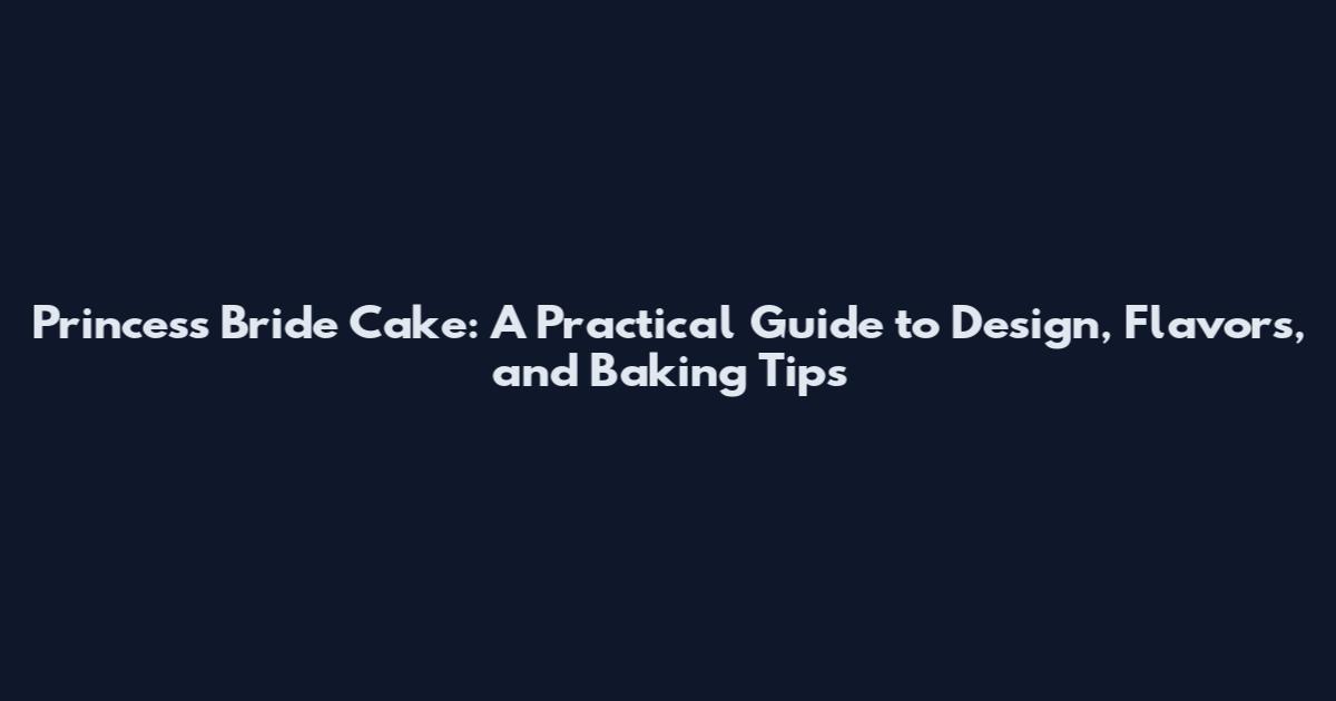 Princess Bride Cake: A Practical Guide to Design, Flavors, and Baking Tips