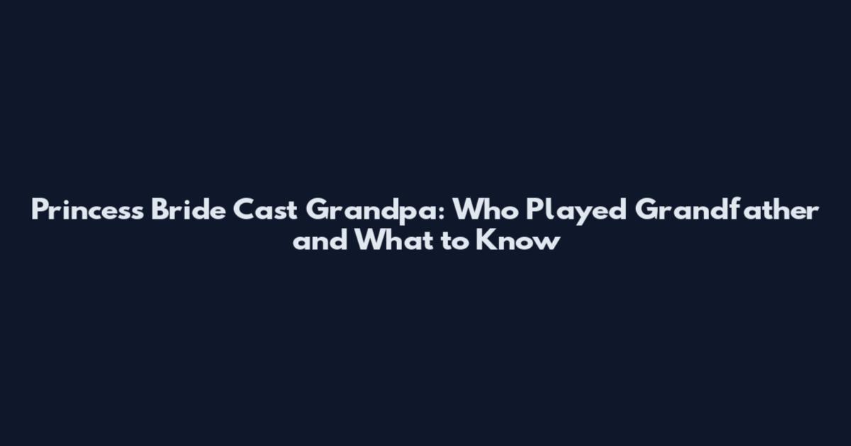 Princess Bride Cast Grandpa: Who Played Grandfather and What to Know