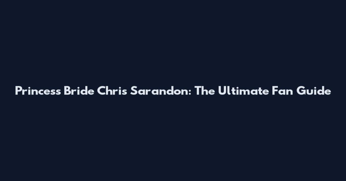 Princess Bride Chris Sarandon: The Ultimate Fan Guide