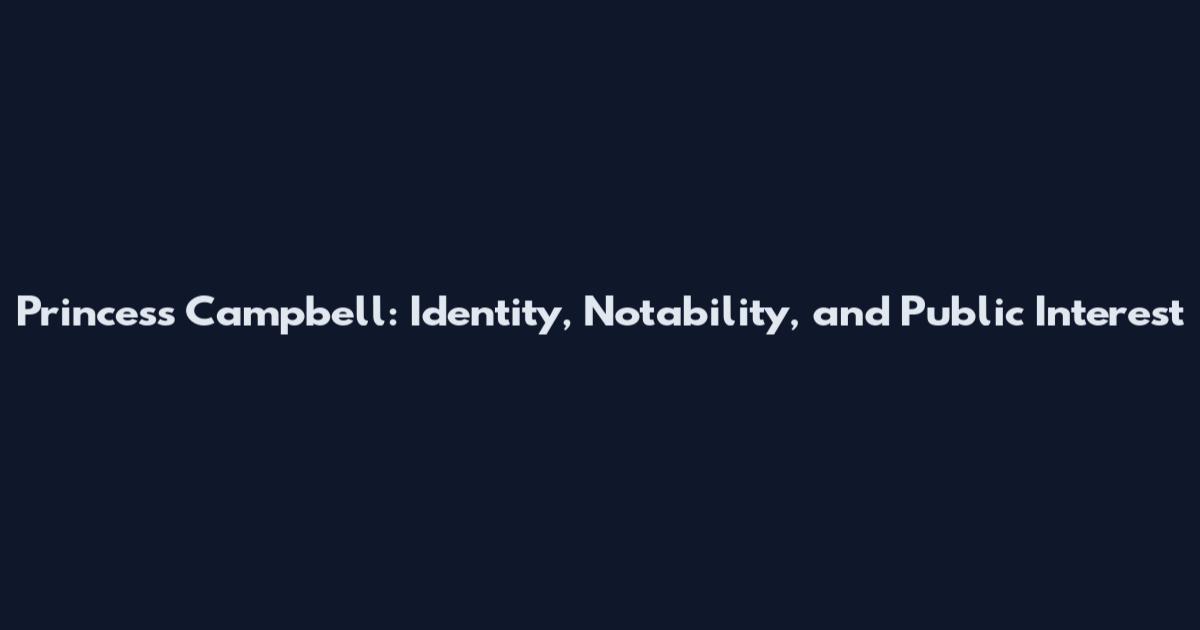 Princess Campbell: Identity, Notability, and Public Interest