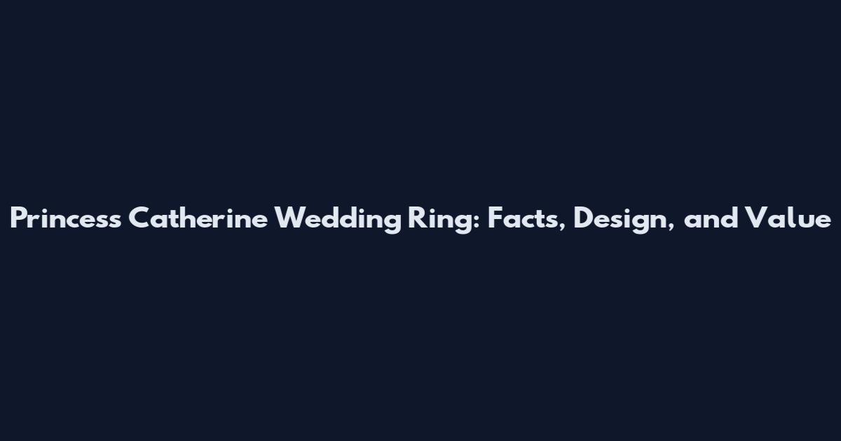 Princess Catherine Wedding Ring: Facts, Design, and Value