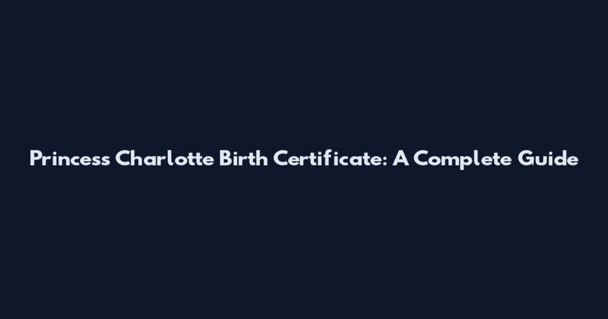 Princess Charlotte Birth Certificate: A Complete Guide