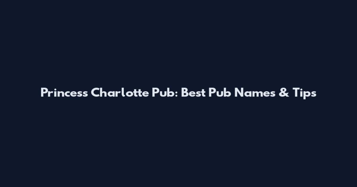 Princess Charlotte Pub: Best Pub Names & Tips