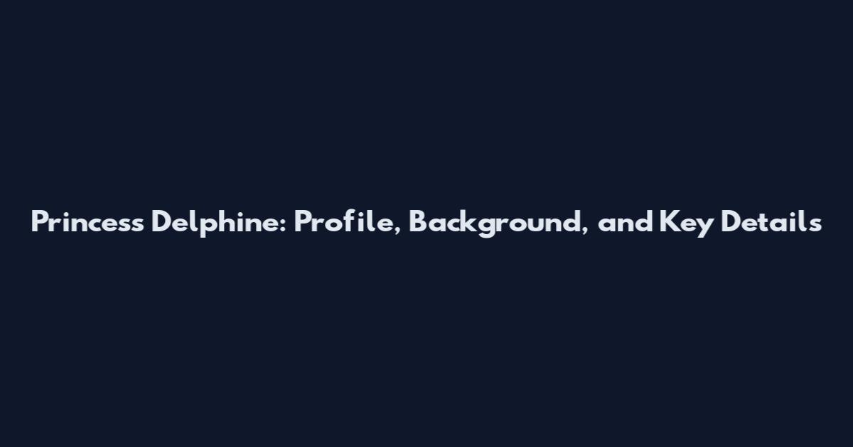 Princess Delphine: Profile, Background, and Key Details