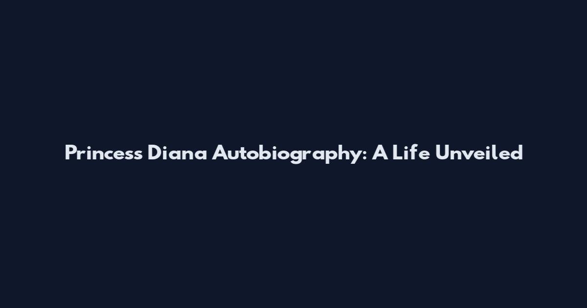 Princess Diana Autobiography: A Life Unveiled