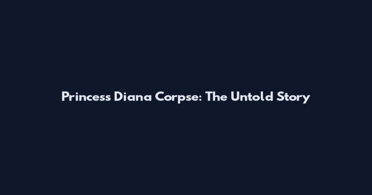 Princess Diana Corpse: The Untold Story