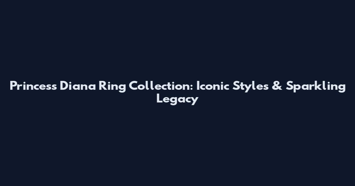 Princess Diana Ring Collection: Iconic Styles & Sparkling Legacy